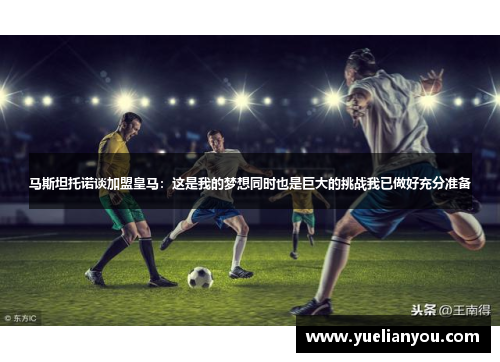马斯坦托诺谈加盟皇马：这是我的梦想同时也是巨大的挑战我已做好充分准备